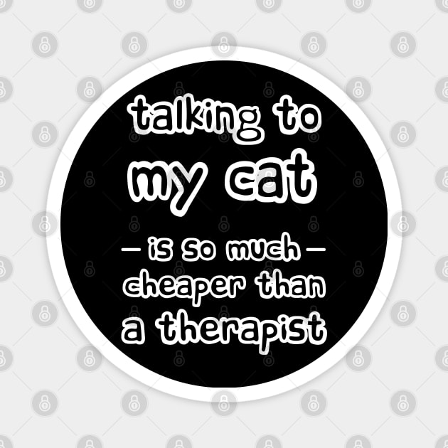 Talking to my cat is so much cheaper than a therapist Magnet by Love Life Random